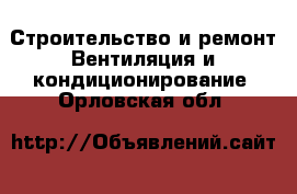 Строительство и ремонт Вентиляция и кондиционирование. Орловская обл.